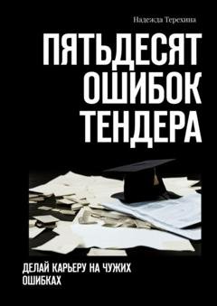 Обложка книги «Пятьдесят ошибок тендера. Делай карьеру на чужих ошибках» — Надежда Терехина