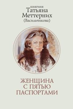 Обложка книги «Женщина с пятью паспортами. Повесть об удивительной судьбе» — Татьяна Меттерних