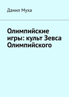 Обложка книги «Олимпийские игры: культ Зевса Олимпийского» — Данил Муха