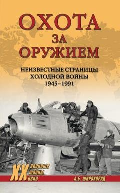 Обложка книги «Охота за оружием. Неизвестные страницы Холодной войны 1945–1991» — Александр Широкорад
