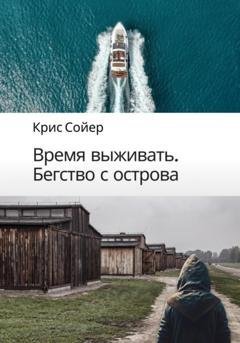 Обложка книги «Время выживать. Бегство с острова» — Крис Сойер