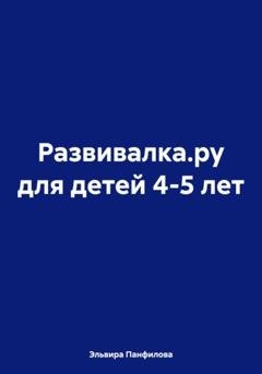 Обложка книги «Развивалка.ру для детей 4-5 лет» — Эльвира Николаевна Панфилова