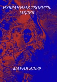 Обложка книги «Избранные творить. Медея» — Мария Эльф