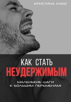 Обложка книги «Как стать неудержимым. Маленькие шаги к большим переменам» — Кристина Кидо