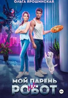 Обложка книги «Мой парень (не) робот» — Ольга Ярошинская