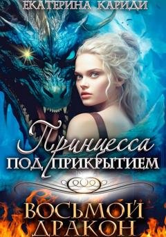 Обложка книги «Принцесса под прикрытием. Восьмой дракон» — Екатерина Руслановна Кариди