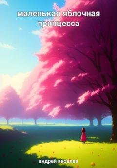 Обложка книги «Маленькая яблочная принцесса» — Андрей Яковлев