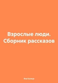 Обложка книги «Взрослые люди. Сборник рассказов» — Яна Куница