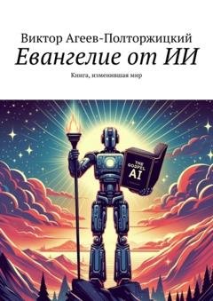 Обложка книги «Евангелие от ИИ. Книга, изменившая мир» — Виктор Агеев-Полторжицкий
