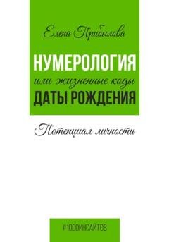 Обложка книги «Нумерология или жизненные коды даты рождения. Потенциал личности» — Елена Михайловна Прибылова