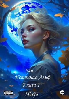 Обложка книги «Ми. Истинная Альф. Книга 1» — Mi Go