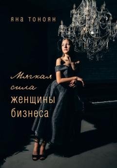 Обложка книги «Мягкая сила женщины бизнеса» — Группа авторов