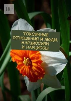 Обложка книги «Токсичные отношения и люди. Нарциссизм и нарциссы» — Маргарита Васильевна Акулич