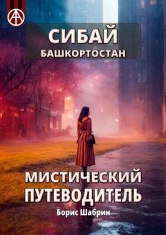 Обложка книги «Сибай. Башкортостан. Мистический путеводитель» — Борис Шабрин