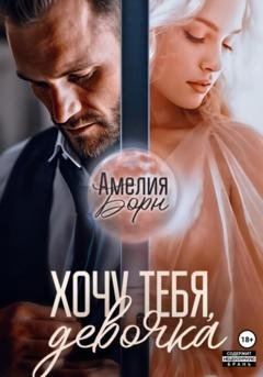 Обложка книги «Хочу тебя, девочка» — Амелия Борн