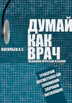 Обложка книги «Думай как врач: медицина простым языком» — Артур Эдуардович Васильев