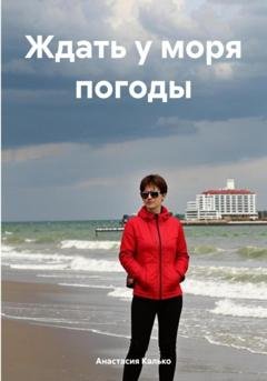 Обложка книги «Ждать у моря погоды» — Анастасия Александровна Калько