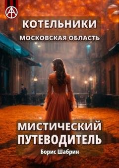 Обложка книги «Котельники. Московская область. Мистический путеводитель» — Борис Шабрин
