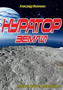 Обложка книги «Куратор Земли(издание второе, дополненное)» — Александр Тимофеевич Филичкин