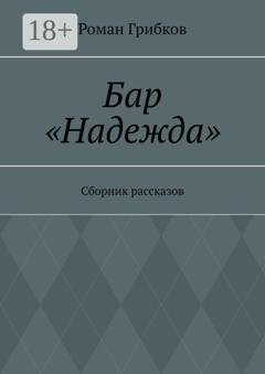 Обложка книги «Бар «Надежда». Сборник рассказов» — Роман Грибков