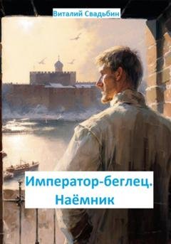 Обложка книги «Император-беглец. Наёмник» — Виталий Свадьбин