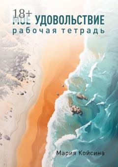Обложка книги «Мое удовольствие. Рабочая тетрадь» — Мария Койсина
