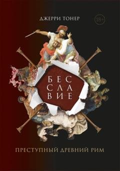Обложка книги «Бесславие: Преступный Древний Рим» — Джерри Тонер