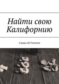Обложка книги «Найти свою Калифорнию. Слово об Учителе» — В. Н. Бекетова