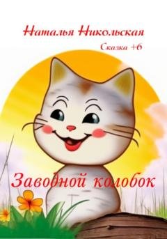 Обложка книги «Заводной колобок» — Наталья Никольская
