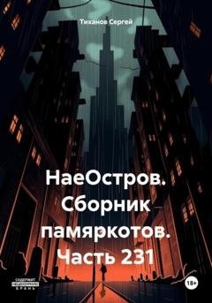 Обложка книги «НаеОстров. Сборник памяркотов. Часть 231» — Сергей Ефимович Тиханов