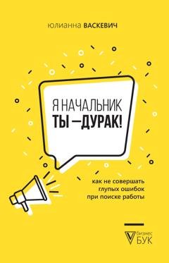 Обложка книги «Я начальник, ты – дурак. Как не совершать глупых ошибок при поиске работы» — Юлианна Васкевич
