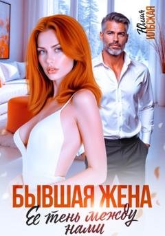 Обложка книги «Бывшая жена. Ее тень между нами» — Юлия Ильская