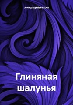 Обложка книги «Глиняная шалунья» — Александр Николаевич Лекомцев