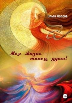 Обложка книги «Моя жизнь – танец души!» — Ольга Ивановна Попова
