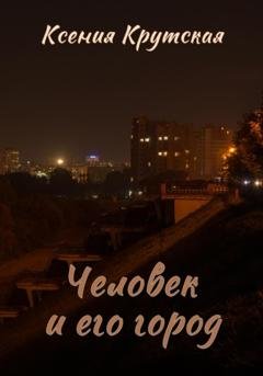 Обложка книги «Человек и его город» — Ксения Крутская