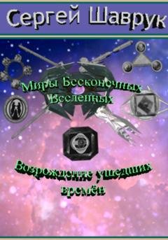 Обложка книги «Миры бесконечных вселенных. Возрождение ушедших времён» — Сергей Валентинович Шаврук