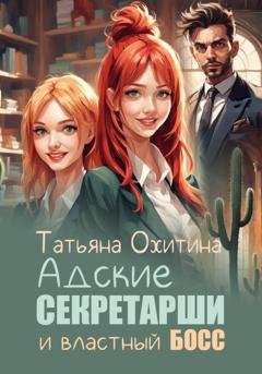 Обложка книги «Адские секретарши и властный босс» — Татьяна Охитина