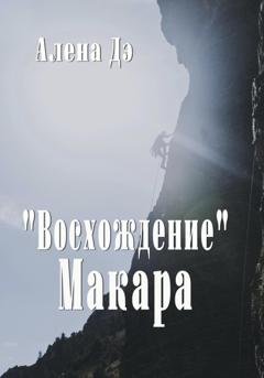 Обложка книги «Восхождение Макара» — Алена Дэ