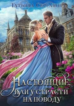 Обложка книги «Настоящие, или У страсти на поводу» — Татьяна Серганова