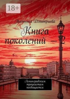 Обложка книги «Книга поколений – 2. Ленинградским троцкистам посвящается» — Татьяна Дмитриева