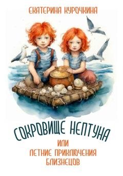 Обложка книги «Сокровище Нептуна, или Летние приключения близнецов!» — Екатерина Викторовна Курочкина