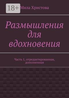 Обложка книги «Размышления для вдохновения. Часть 1, отредактированная, дополненная» — Мила Христова