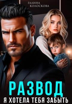 Обложка книги «Развод. Я хотела тебя забыть» — Галина Колоскова