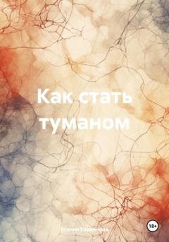 Обложка книги «Как стать туманом» — Ксения Витальевна Горланова