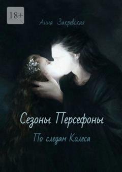 Обложка книги «Сезоны Персефоны: по следам Колеса» — Анна Закревская