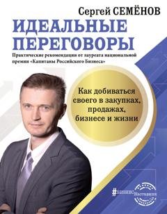 Обложка книги «Идеальные переговоры. Как добиваться своего в закупках, продажах, бизнесе и жизни» — Сергей Семёнов