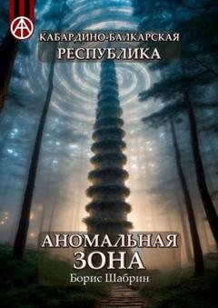 Обложка книги «Кабардино-Балкарская Республика. Аномальная зона» — Борис Шабрин
