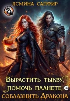 Обложка книги «Вырастить тыкву, помочь планете, приручить дракона» — Ясмина Сапфир