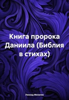 Обложка книги «Книга пророка Даниила (Библия в стихах)» — Леонид Ильич Михелев