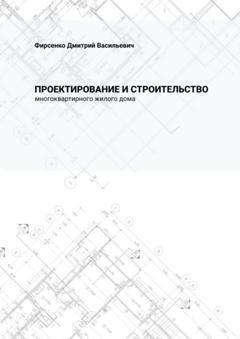 Обложка книги «Проектирование и строительство многоквартирного жилого дома» — Дмитрий Васильевич Фирсенко